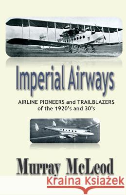 Imperial Airways: AIRLINE PIONEERS and TRAILBLAZERS of the 1920's and 30's McLeod, Murray 9781506189567 Createspace - książka