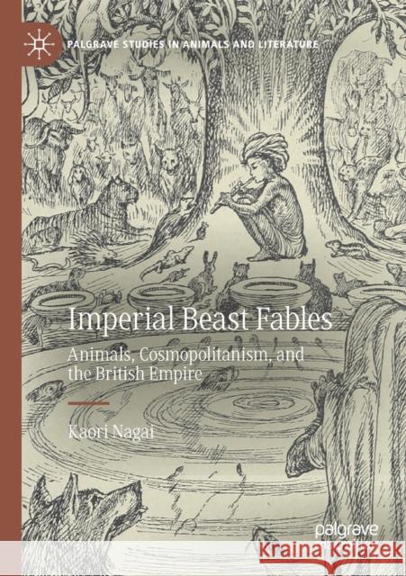 Imperial Beast Fables: Animals, Cosmopolitanism, and the British Empire Kaori Nagai 9783030514952 Palgrave MacMillan - książka