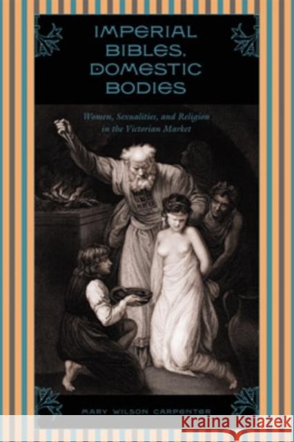 Imperial Bibles, Domestic Bodies: Women, Sexuality, and Religion in the Victorian Market Mary Wilson Carpenter 9780821415153 Ohio University Press - książka
