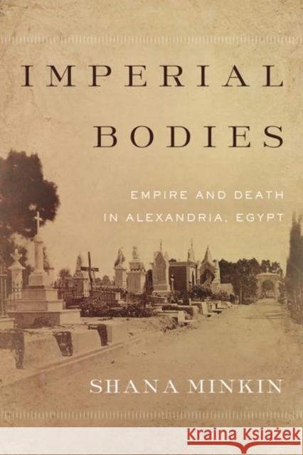 Imperial Bodies: Empire and Death in Alexandria, Egypt Shana Minkin 9781503608924 Stanford University Press - książka
