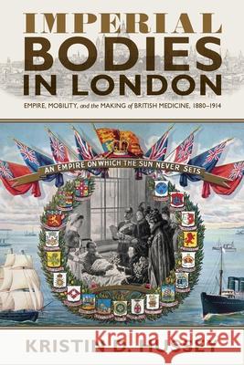 Imperial Bodies in London: Empire, Mobility, and the Making of British Medicine, 1880-1914 Kristin Hussey 9780822946861 University of Pittsburgh Press - książka