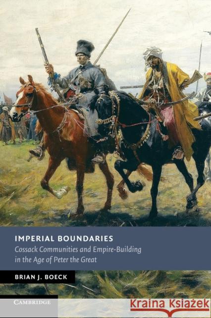 Imperial Boundaries: Cossack Communities and Empire-Building in the Age of Peter the Great Boeck, Brian J. 9781107695016 Cambridge University Press - książka