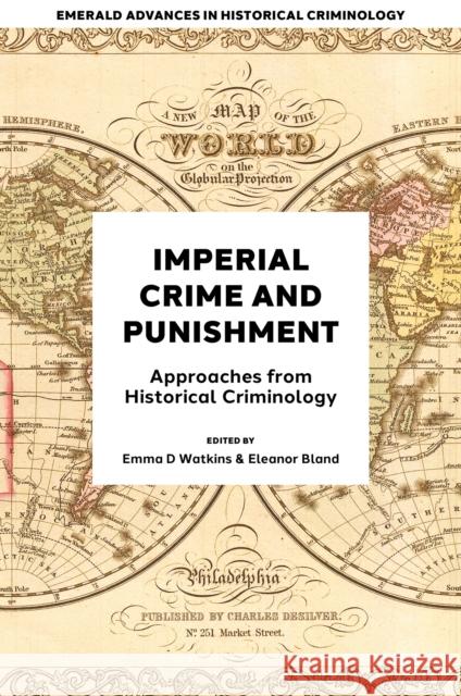 Imperial Crime and Punishment: Approaches from Historical Criminology Emma D. Watkins Eleanor Bland 9781837972319 Emerald Publishing Limited - książka