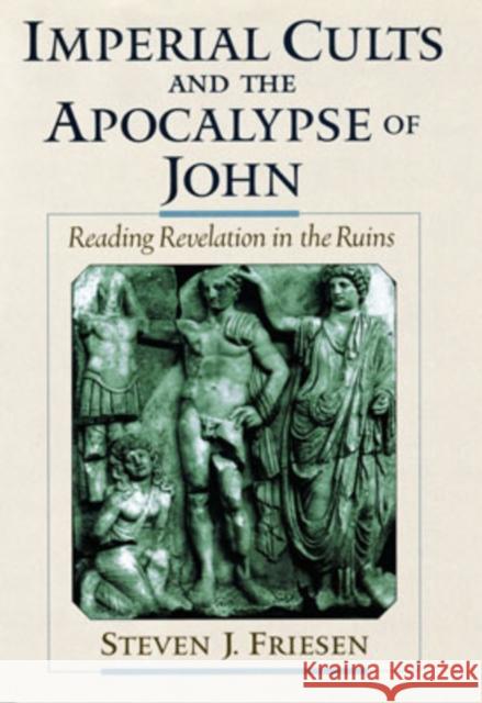 Imperial Cults and the Apocalypse of John: Reading Revelation in the Ruins Friesen, Steven J. 9780195131536 Oxford University Press, USA - książka