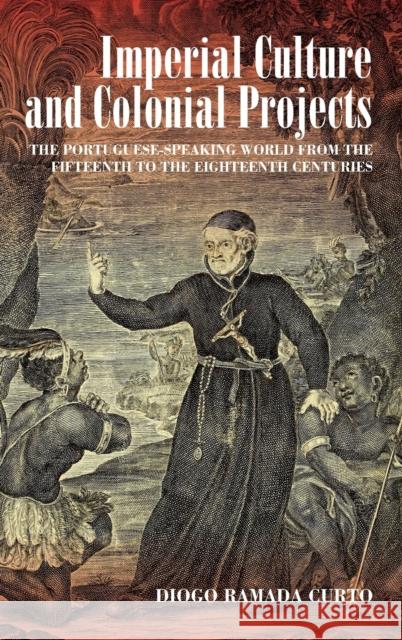 Imperial Culture and Colonial Projects: The Portuguese-Speaking World from the Fifteenth to the Eighteenth Centuries Curto, Diogo Ramada 9781789207064 Berghahn Books - książka
