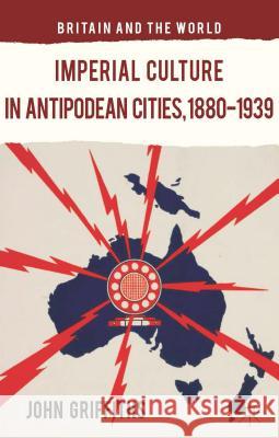 Imperial Culture in Antipodean Cities, 1880-1939 John Griffiths 9781137385727 Palgrave MacMillan - książka