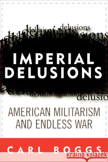 Imperial Delusions: American Militarism and Endless War Boggs, Carl 9780742527720 Rowman & Littlefield Publishers - książka