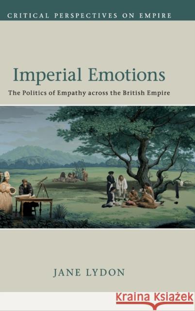 Imperial Emotions: The Politics of Empathy Across the British Empire Jane Lydon 9781108498364 Cambridge University Press - książka