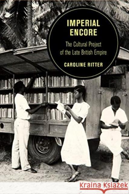 Imperial Encore: The Cultural Project of the Late British Empire Caroline Ritter 9780520375949 University of California Press - książka