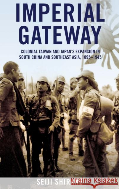 Imperial Gateway: Colonial Taiwan and Japan's Expansion in South China and Southeast Asia, 1895-1945 Seiji Shirane 9781501765575 Cornell University Press - książka