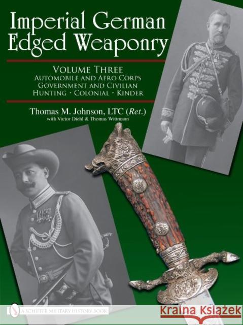 Imperial German Edged Weaponry, Vol. III: Automobile and Aero Corps, Government and Civilian, Hunting, Colonial, Kinder Johnson, Thomas 9780764329364 Schiffer Publishing Ltd - książka