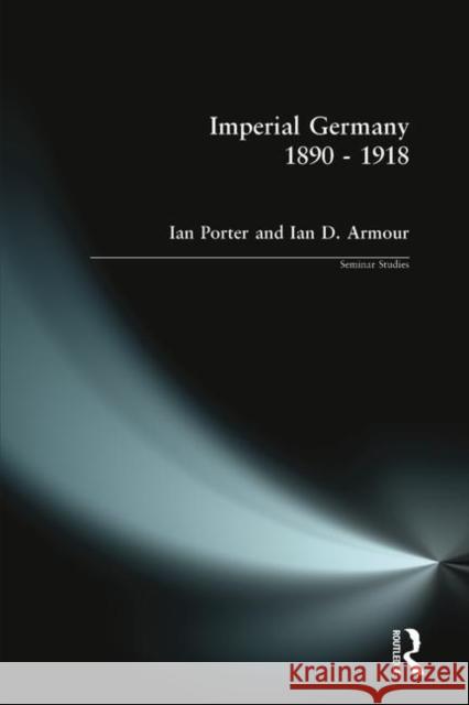 Imperial Germany 1890-1918 Porter, Ian 9780582034969 Taylor & Francis Ltd - książka