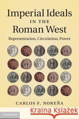 Imperial Ideals in the Roman West: Representation, Circulation, Power Noreña, Carlos F. 9781107005082 Not Avail - książka