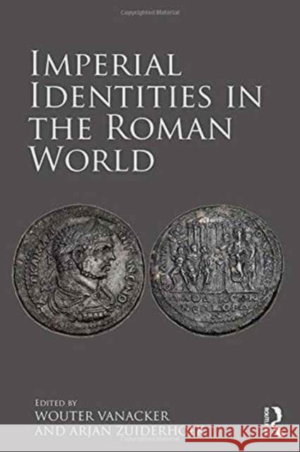 Imperial Identities in the Roman World Arjan Zuiderhoek Wouter Vanacker 9781472440815 Routledge - książka