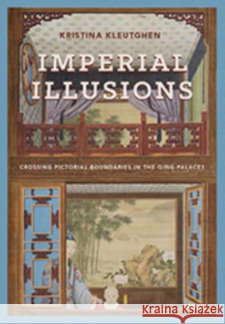 Imperial Illusions: Crossing Pictorial Boundaries in the Qing Palaces Kristina Kleutghen 9780295994109 University of Washington Press - książka