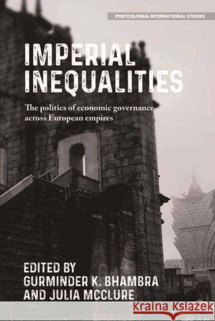 Imperial Inequalities: The Politics of Economic Governance Across European Empires Bhambra, Gurminder 9781526166142 Manchester University Press - książka