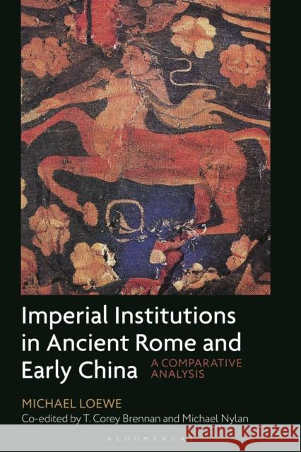 Imperial Institutions in Ancient Rome and Early China: A Comparative Analysis Michael Loewe Michael Nylan T. Corey Brennan 9781350445116 Bloomsbury Academic - książka