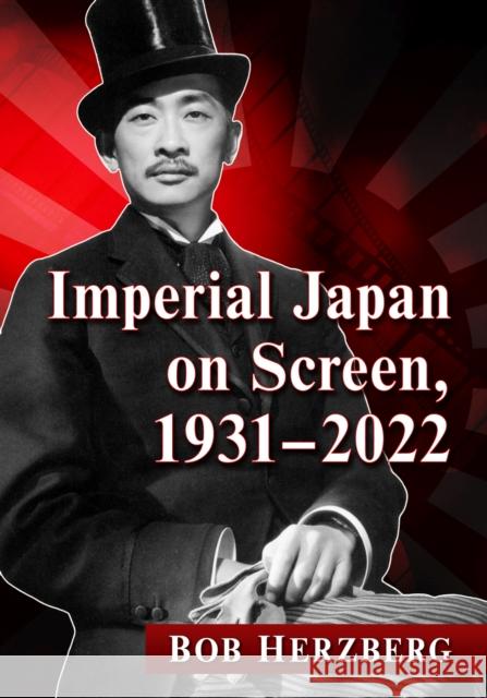Imperial Japan on Screen, 1931-2022 Bob Herzberg 9781476689876 McFarland and Company, Inc. - książka