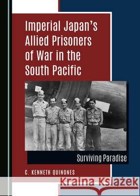 Imperial Japan's Allied Prisoners of War in the South Pacific: Surviving Paradise C. Kenneth Quinones 9781527570962 Cambridge Scholars Publishing - książka