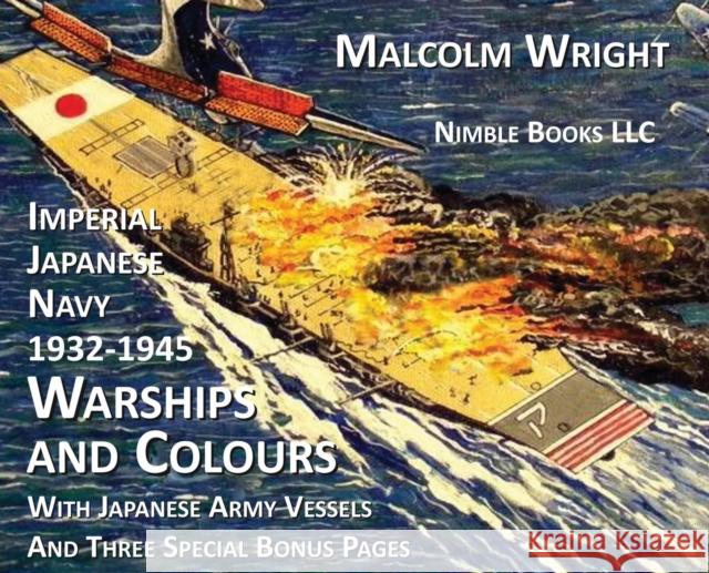 Imperial Japanese Navy 1932-1945 Warships and Colours: With Japanese Army Vessels and Three Special Bonus Pages Malcolm Wright 9781608881819 Nimble Books - książka