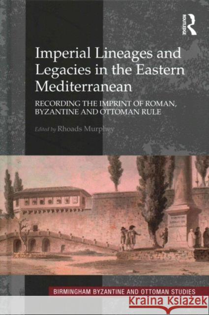 Imperial Lineages and Legacies in the Eastern Mediterranean: Recording the Imprint of Roman, Byzantine and Ottoman Rule Dr. Rhoads Murphey   9781409466789 Ashgate Publishing Limited - książka