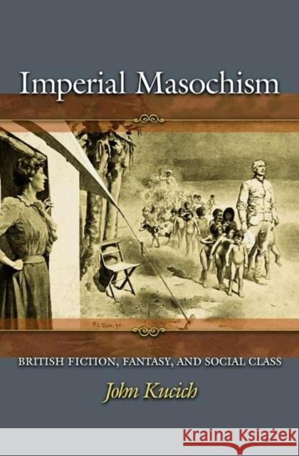 Imperial Masochism: British Fiction, Fantasy, and Social Class Kucich, John 9780691127125 Princeton University Press - książka