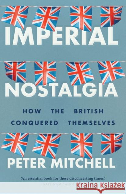 Imperial Nostalgia: How the British Conquered Themselves Mitchell, Peter 9781526146205 Manchester University Press - książka