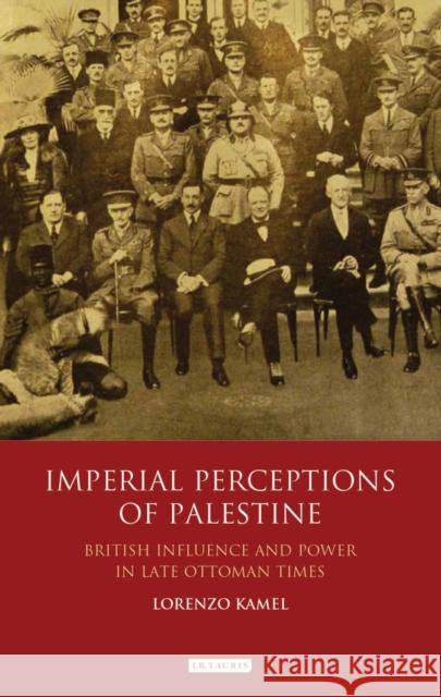 Imperial Perceptions of Palestine: British Influence and Power in Late Ottoman Times Lorenzo Kamel 9781784531294 I. B. Tauris & Company - książka