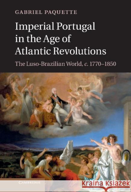 Imperial Portugal in the Age of Atlantic Revolutions: The Luso-Brazilian World, C.1770-1850 Paquette, Gabriel 9781107028975  - książka
