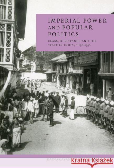 Imperial Power and Popular Politics: Class, Resistance and the State in India, 1850-1950 Chandavarkar, Rajnarayan 9780521592345 Cambridge University Press - książka