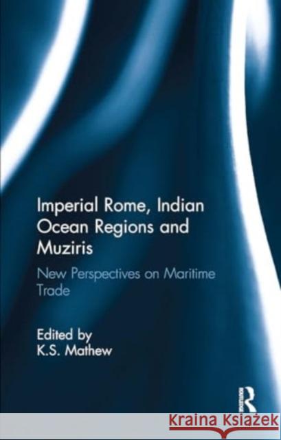 Imperial Rome, Indian Ocean Regions and Muziris: New Perspectives on Maritime Trade K. S. Mathew 9781032919553 Routledge - książka