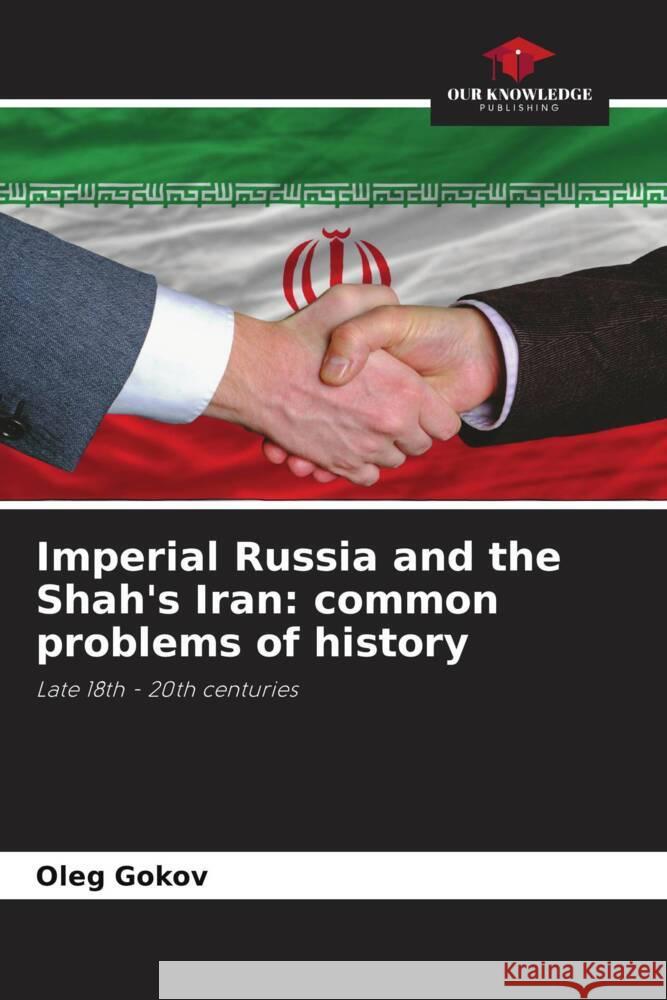 Imperial Russia and the Shah's Iran: common problems of history Gokov, Oleg 9786206300458 Our Knowledge Publishing - książka