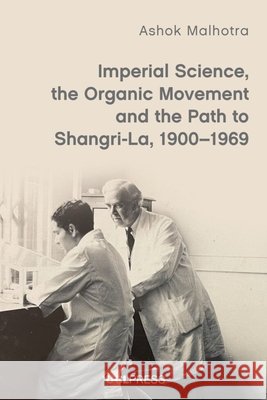 Imperial Science, the Organic Movement and the Path to Shangri-La, 1900-1969 Ashok Malhotra 9781806550562 UCL Press - książka