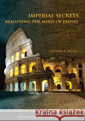 Imperial Secrets: Remapping the Mind of Empire Patrick a. Kelley 9781523602858 Createspace Independent Publishing Platform - książka