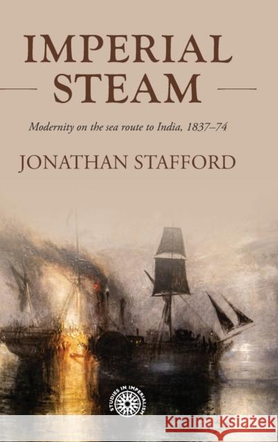 Imperial Steam: Modernity on the Sea Route to India, 1837-1874 Stafford, Jonathan 9781526164483 Manchester University Press - książka