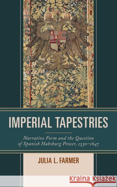 Imperial Tapestries: Narrative Form and the Question of Spanish Habsburg Power, 1530-1647 Julia L. Farmer 9781611487466 Bucknell University Press - książka