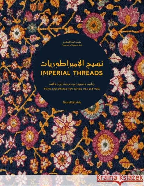 Imperial Threads: Motifs and Artisans from Turkey, Iran and India Mounia Chekhab-Abudaya 9788836636174 Silvana Editoriale - książka