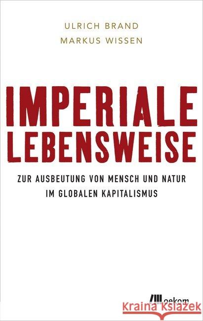 Imperiale Lebensweise : Zur Ausbeutung von Mensch und Natur in Zeiten des globalen Kapitalismus Brand, Ulrich; Wissen, Markus 9783865818430 oekom - książka