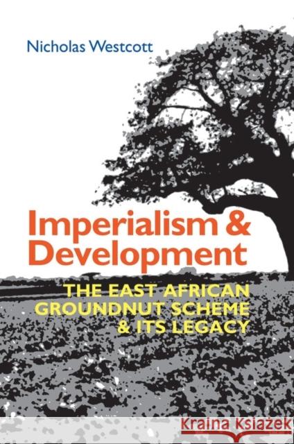 Imperialism and Development: The East African Groundnut Scheme and Its Legacy Nicholas Westcott 9781847012593 James Currey - książka