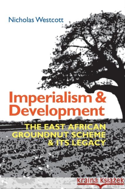 Imperialism and Development: The East African Groundnut Scheme and Its Legacy Westcott, Nicholas 9781847013453 James Currey - książka