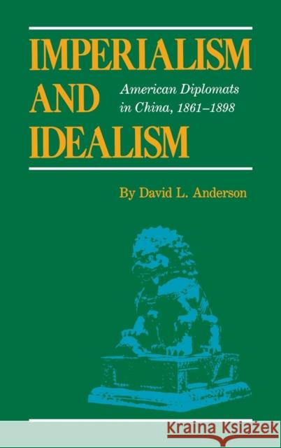 Imperialism and Idealism: American Diplomats in China, 1861-1898 Anderson, David L. 9780253329189 Indiana University Press - książka