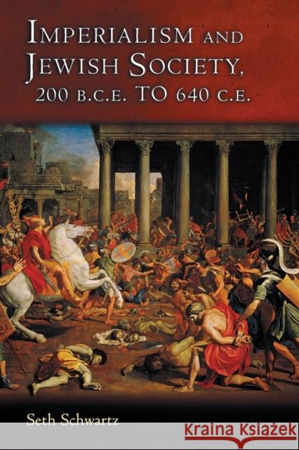 Imperialism and Jewish Society: 200 B.C.E. to 640 C.E. Schwartz, Seth 9780691117812 Princeton University Press - książka