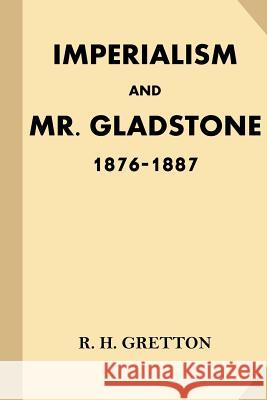 Imperialism and Mr. Gladstone: 1876-1887 Various                                  R. H. Gretton 9781539759447 Createspace Independent Publishing Platform - książka