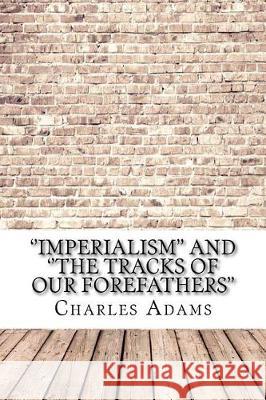 ''Imperialism'' and ''The Tracks of Our Forefathers'' Charles Francis Adams 9781975902896 Createspace Independent Publishing Platform - książka