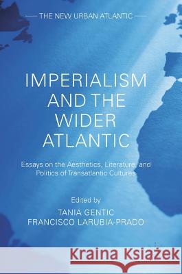 Imperialism and the Wider Atlantic: Essays on the Aesthetics, Literature, and Politics of Transatlantic Cultures Gentic, Tania 9783319582078 Palgrave MacMillan - książka