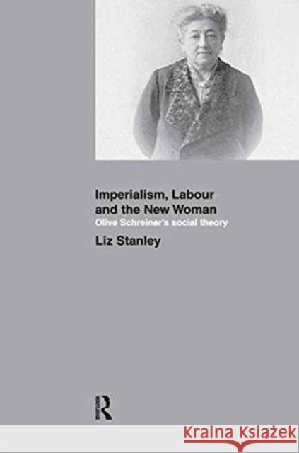 Imperialism, Labour and the New Woman: Olive Schreiner's Social Theory Liz Stanley 9781138145320 Routledge - książka