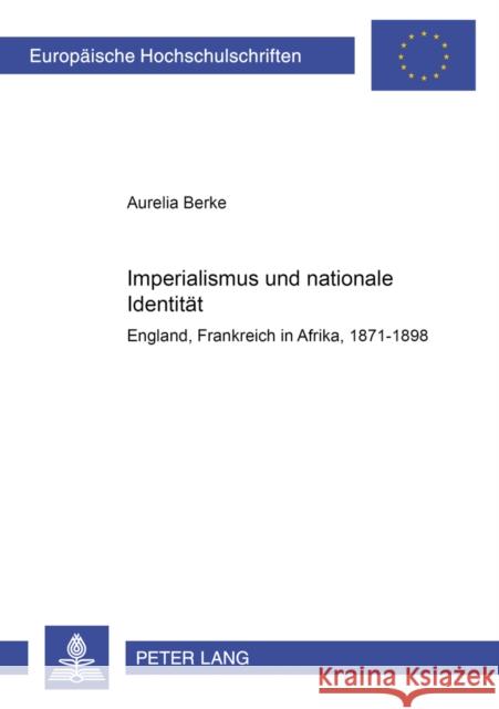 Imperialismus Und Nationale Identitaet: England Und Frankreich in Afrika- 1871-1898 Berke, Aurelia 9783631512654 Lang, Peter, Gmbh, Internationaler Verlag Der - książka