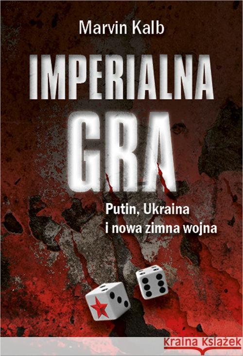 Imperialna gra. Putin, Ukraina i nowa zimna wojna Kalb Marvin 9788379981359 Vis-a-vis / Etiuda - książka