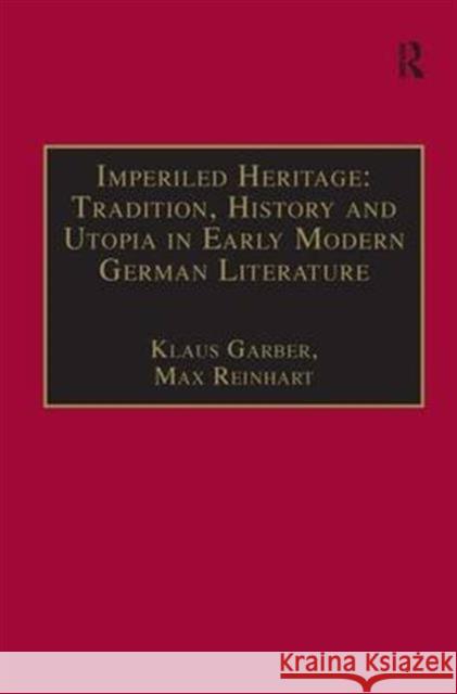 Imperiled Heritage: Tradition, History and Utopia in Early Modern German Literature: Selected Essays by Klaus Garber Reinhart, Max 9780754600596 Taylor and Francis - książka