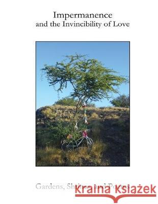 Impermanence and the Invincibility of Love: Gardens, Shrines, and Poems Rashani Rea 9781698891880 Independently Published - książka